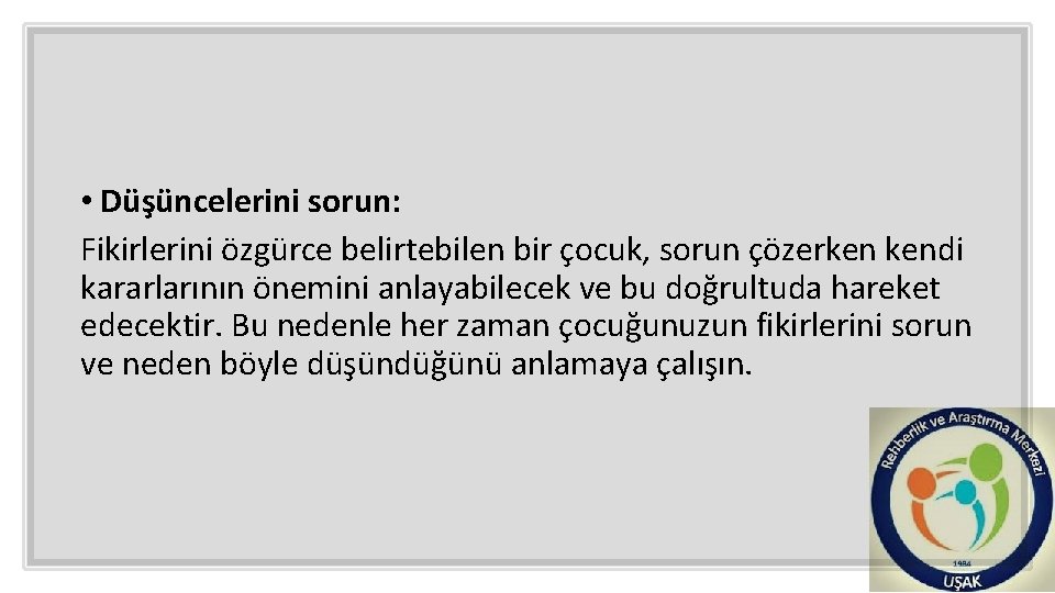  • Düşüncelerini sorun: Fikirlerini özgürce belirtebilen bir çocuk, sorun çözerken kendi kararlarının önemini