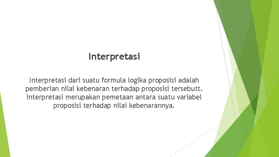 Interpretasi dari suatu formula logika proposisi adalah pemberian nilai kebenaran terhadap proposisi tersebutt. interpretasi