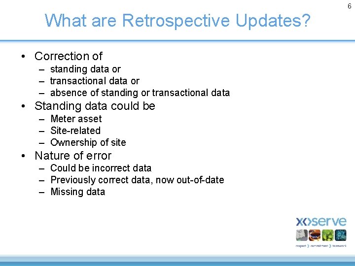 6 What are Retrospective Updates? • Correction of – standing data or – transactional