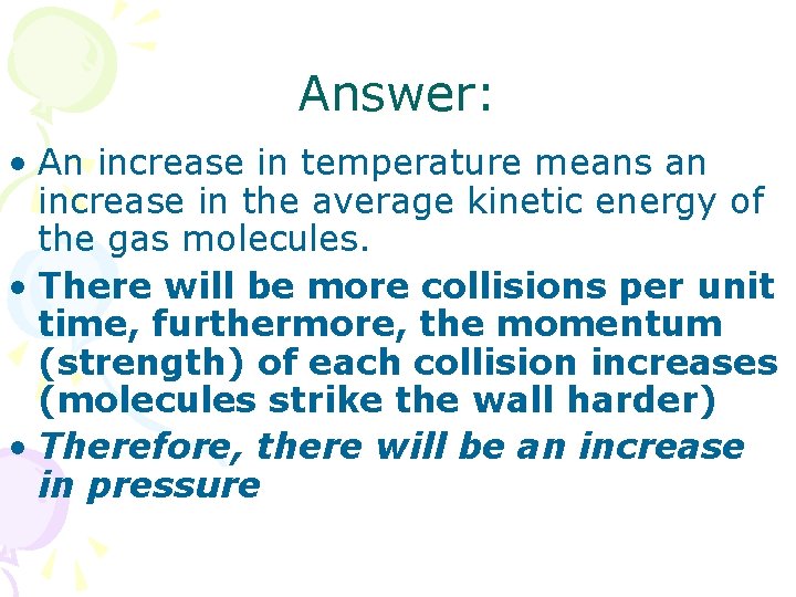 Answer: • An increase in temperature means an increase in the average kinetic energy