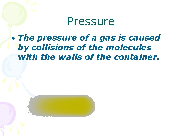 Pressure • The pressure of a gas is caused by collisions of the molecules