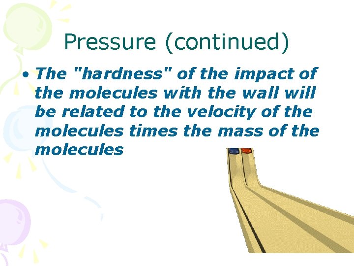 Pressure (continued) • The "hardness" of the impact of the molecules with the wall