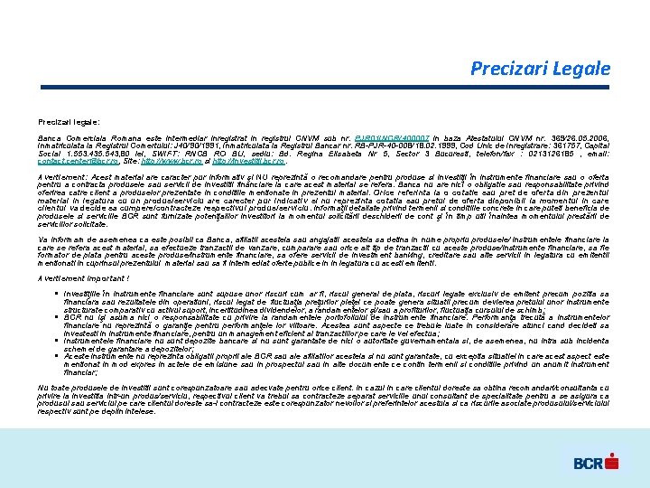 Precizari Legale Precizari legale: Banca Comerciala Romana este intermediar inregistrat in registrul CNVM sub