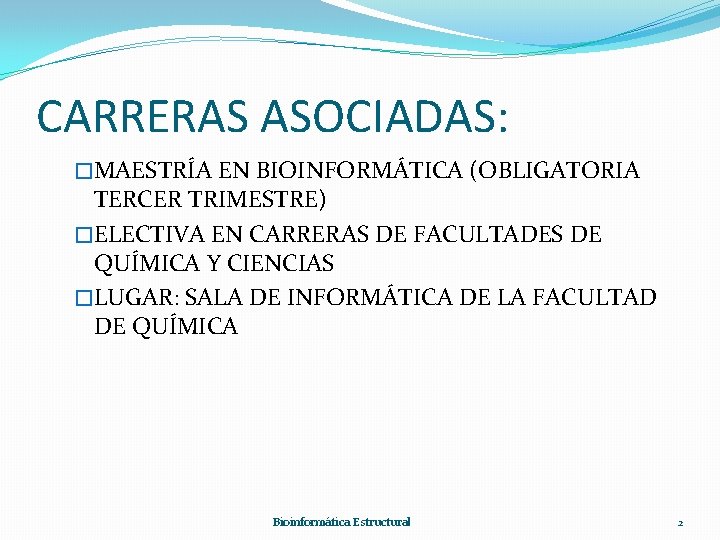 CARRERAS ASOCIADAS: �MAESTRÍA EN BIOINFORMÁTICA (OBLIGATORIA TERCER TRIMESTRE) �ELECTIVA EN CARRERAS DE FACULTADES DE