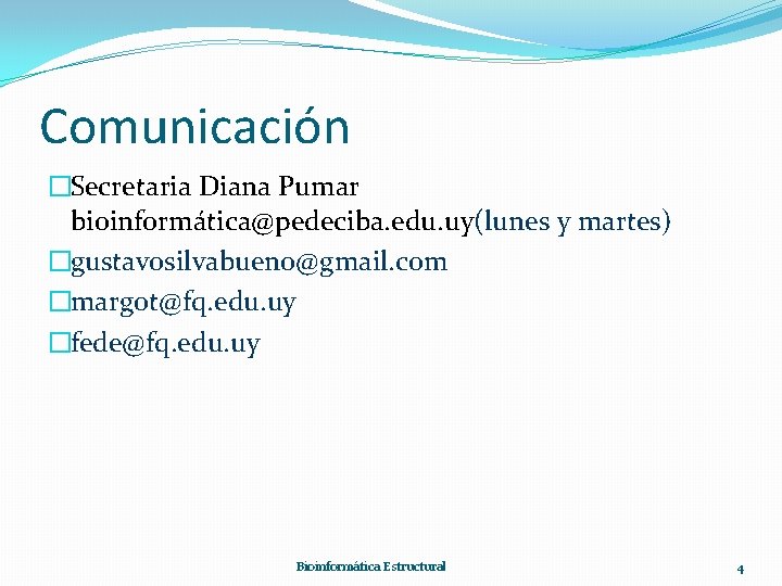 Comunicación �Secretaria Diana Pumar bioinformática@pedeciba. edu. uy(lunes y martes) �gustavosilvabueno@gmail. com �margot@fq. edu. uy