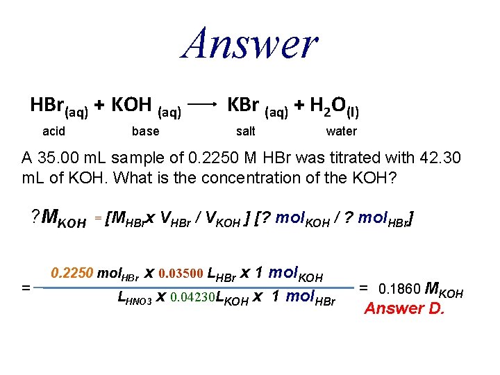 Answer HBr(aq) + KOH (aq) acid base KBr (aq) + H 2 O(l) salt