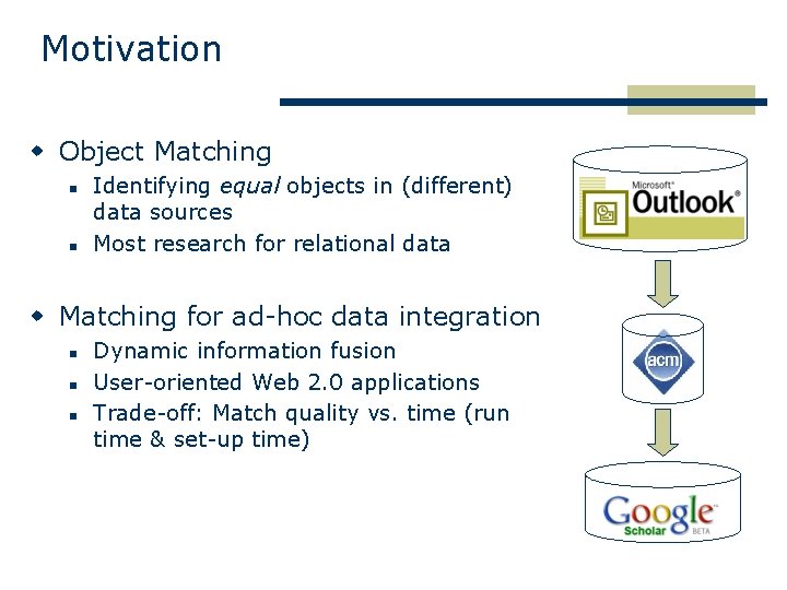 Motivation w Object Matching n n Identifying equal objects in (different) data sources Most
