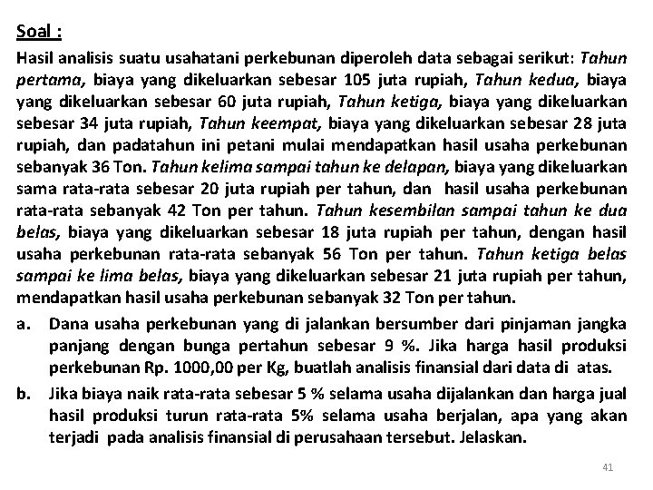 Soal : Hasil analisis suatu usahatani perkebunan diperoleh data sebagai serikut: Tahun pertama, biaya