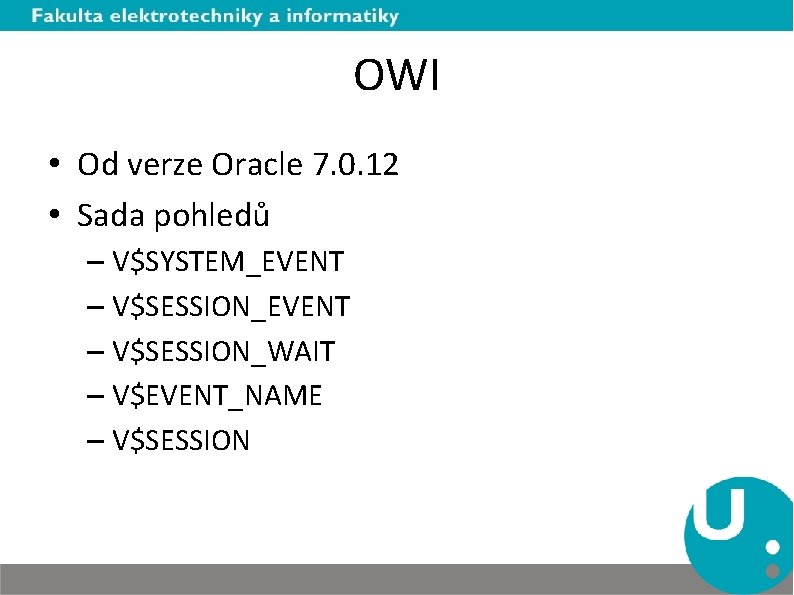 OWI • Od verze Oracle 7. 0. 12 • Sada pohledů – V$SYSTEM_EVENT –