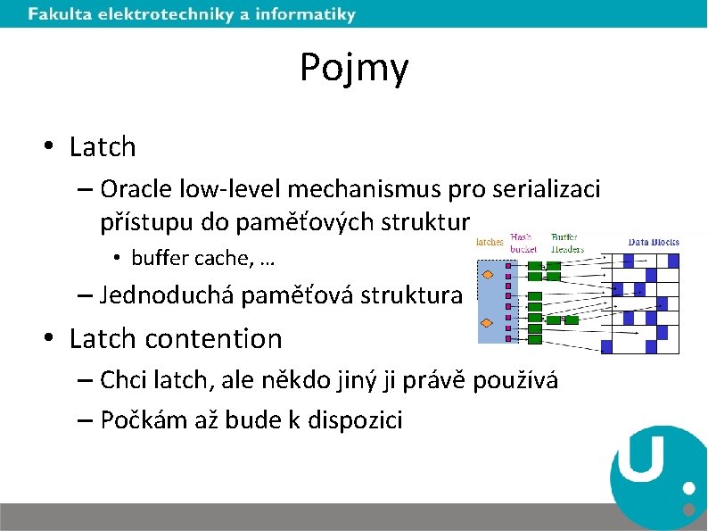 Pojmy • Latch – Oracle low-level mechanismus pro serializaci přístupu do paměťových struktur •