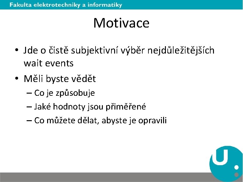 Motivace • Jde o čistě subjektivní výběr nejdůležitějších wait events • Měli byste vědět