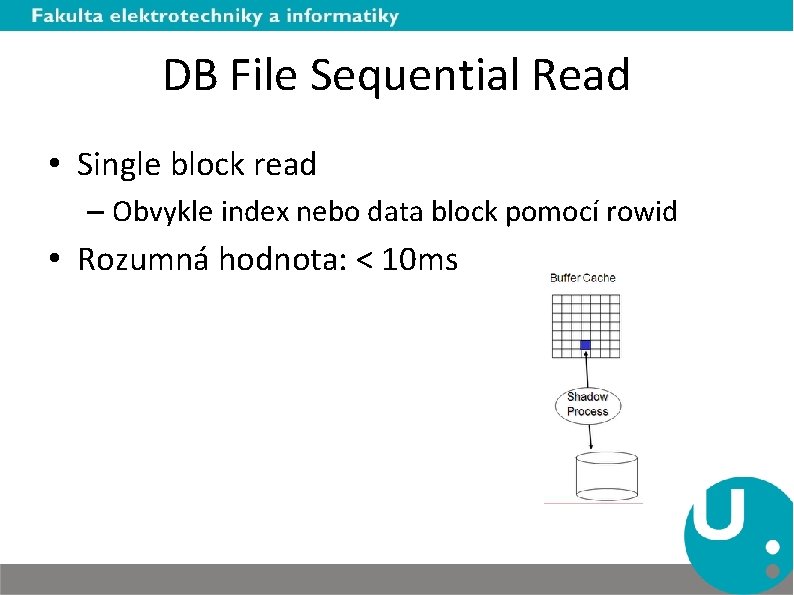 DB File Sequential Read • Single block read – Obvykle index nebo data block