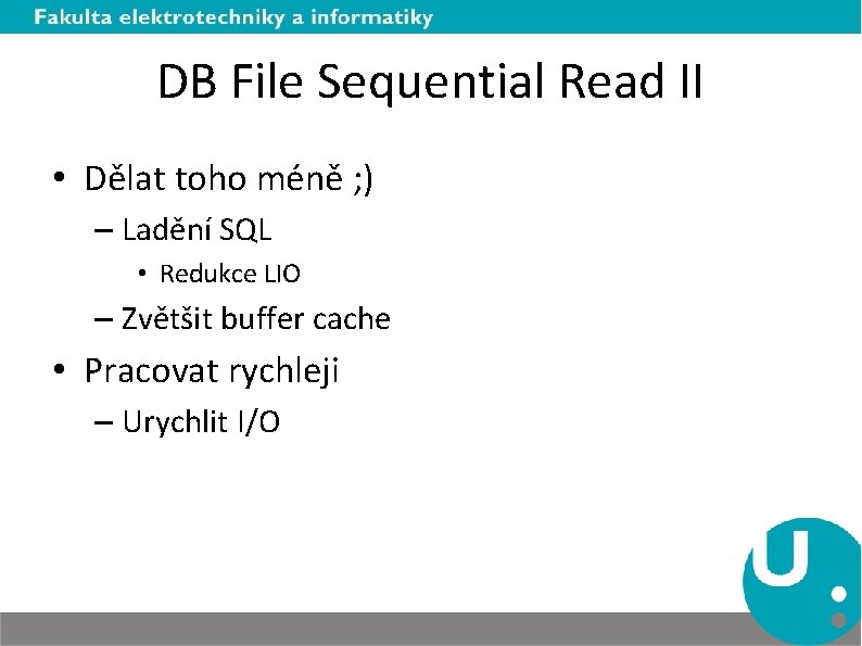 DB File Sequential Read II • Dělat toho méně ; ) – Ladění SQL