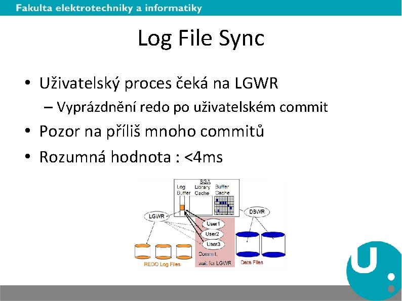 Log File Sync • Uživatelský proces čeká na LGWR – Vyprázdnění redo po uživatelském