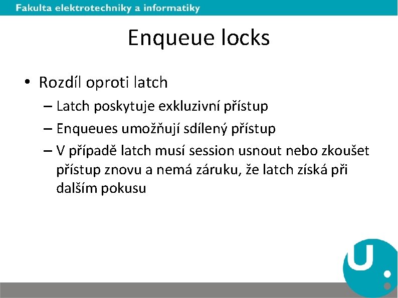 Enqueue locks • Rozdíl oproti latch – Latch poskytuje exkluzivní přístup – Enqueues umožňují