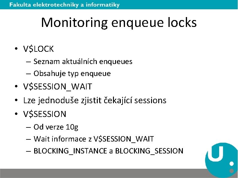 Monitoring enqueue locks • V$LOCK – Seznam aktuálních enqueues – Obsahuje typ enqueue •