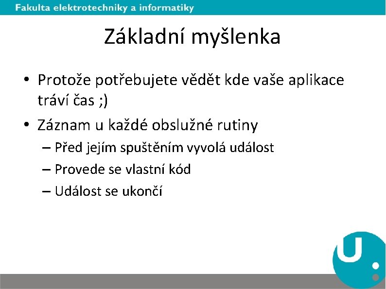 Základní myšlenka • Protože potřebujete vědět kde vaše aplikace tráví čas ; ) •