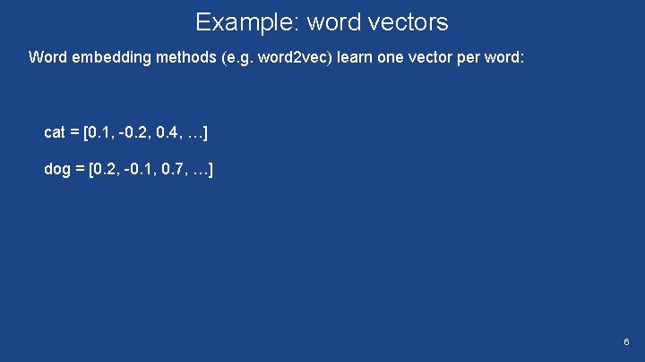 Example: word vectors Word embedding methods (e. g. word 2 vec) learn one vector