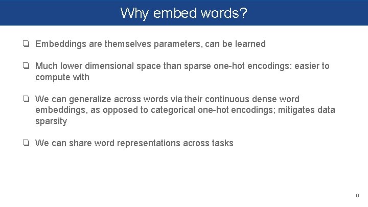 Why embed words? ❏ Embeddings are themselves parameters, can be learned ❏ Much lower
