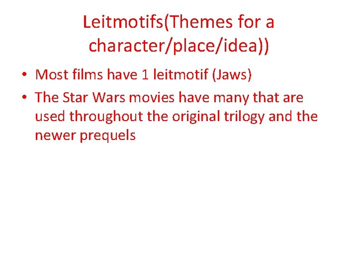 Leitmotifs(Themes for a character/place/idea)) • Most films have 1 leitmotif (Jaws) • The Star