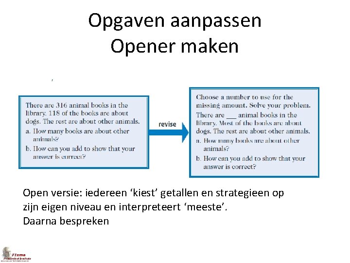 Opgaven aanpassen Opener maken Open versie: iedereen ‘kiest’ getallen en strategieen op zijn eigen