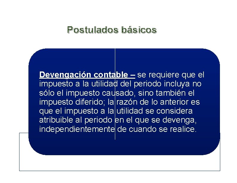 Postulados básicos Devengación contable – se requiere que el impuesto a la utilidad del