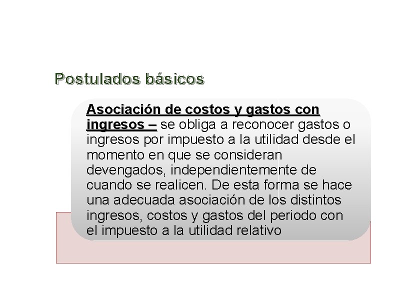 Postulados básicos Asociación de costos y gastos con ingresos – se obliga a reconocer