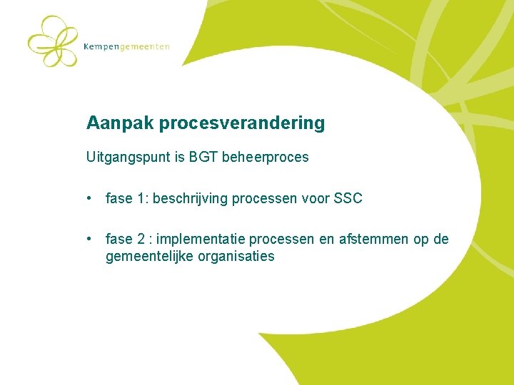 Aanpak procesverandering Uitgangspunt is BGT beheerproces • fase 1: beschrijving processen voor SSC •