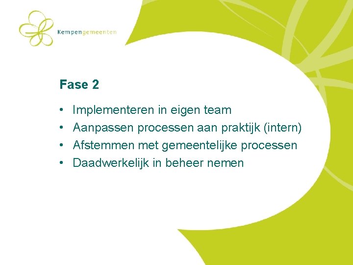 Fase 2 • • Implementeren in eigen team Aanpassen processen aan praktijk (intern) Afstemmen