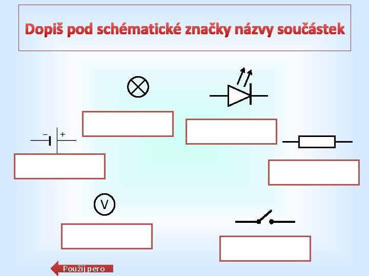 Dopiš pod schématické značky názvy součástek V Použij pero 