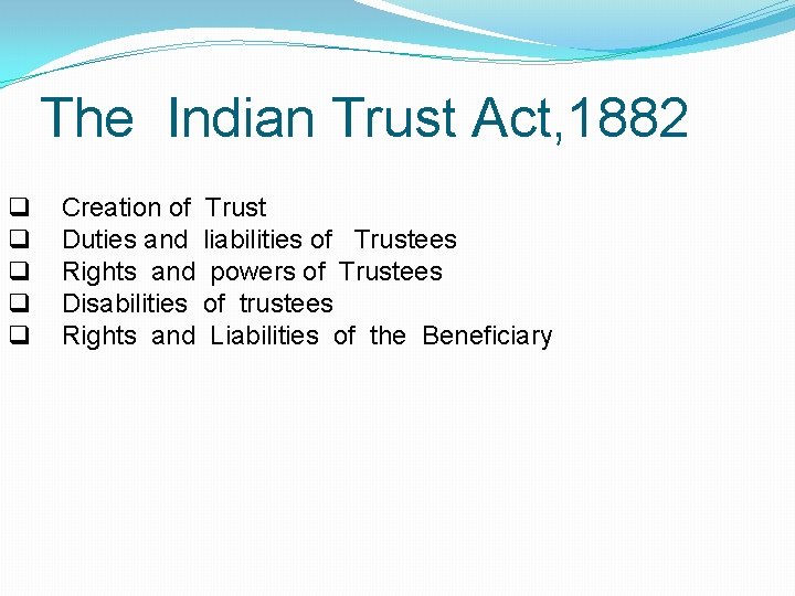 The Indian Trust Act, 1882 q q q Creation of Trust Duties and liabilities