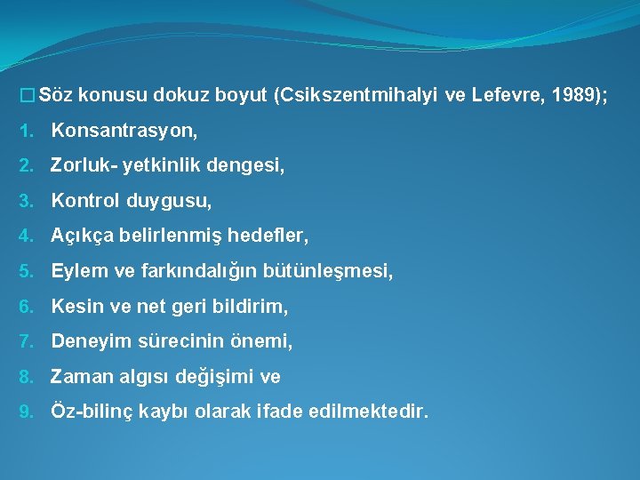 �Söz konusu dokuz boyut (Csikszentmihalyi ve Lefevre, 1989); 1. Konsantrasyon, 2. Zorluk- yetkinlik dengesi,