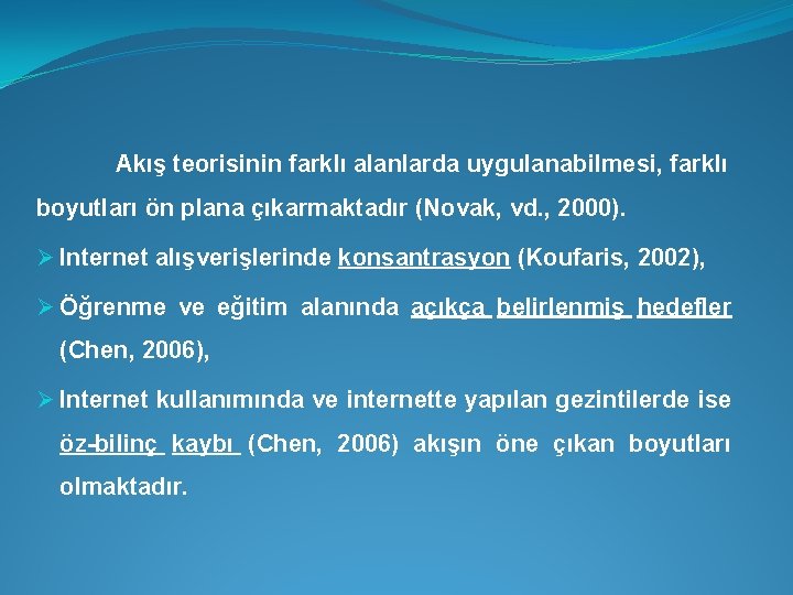 Akış teorisinin farklı alanlarda uygulanabilmesi, farklı boyutları ön plana çıkarmaktadır (Novak, vd. , 2000).