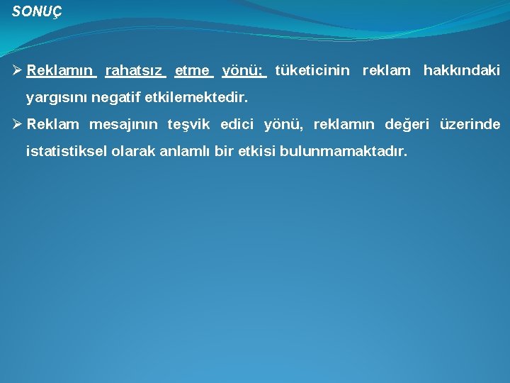 SONUÇ Ø Reklamın rahatsız etme yönü; tüketicinin reklam hakkındaki yargısını negatif etkilemektedir. Ø Reklam