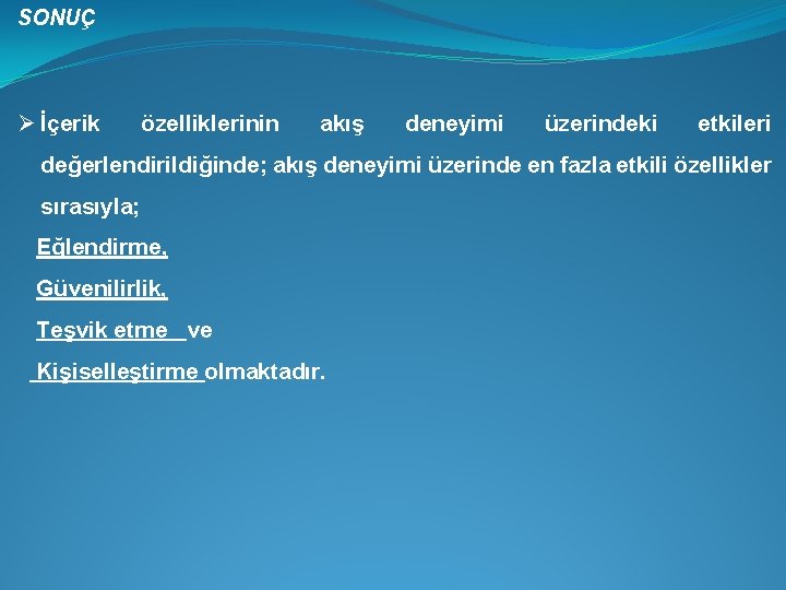 SONUÇ Ø İçerik özelliklerinin akış deneyimi üzerindeki etkileri değerlendirildiğinde; akış deneyimi üzerinde en fazla