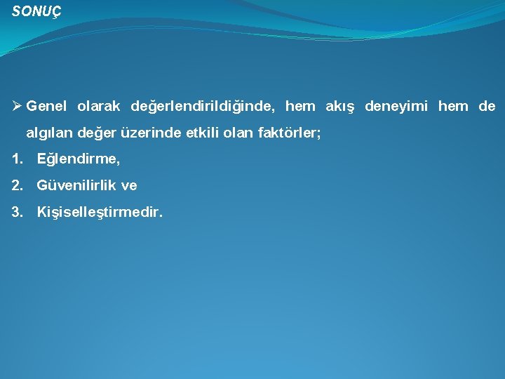 SONUÇ Ø Genel olarak değerlendirildiğinde, hem akış deneyimi hem de algılan değer üzerinde etkili