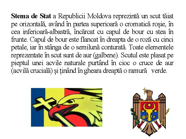 Stema de Stat a Republicii Moldova reprezintă un scut tăiat pe orizontală, având în