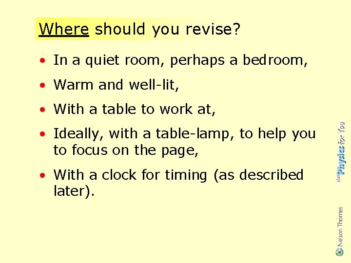 Where should you revise? • In a quiet room, perhaps a bedroom, • Warm