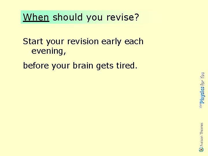 When should you revise? Start your revision early each evening, before your brain gets