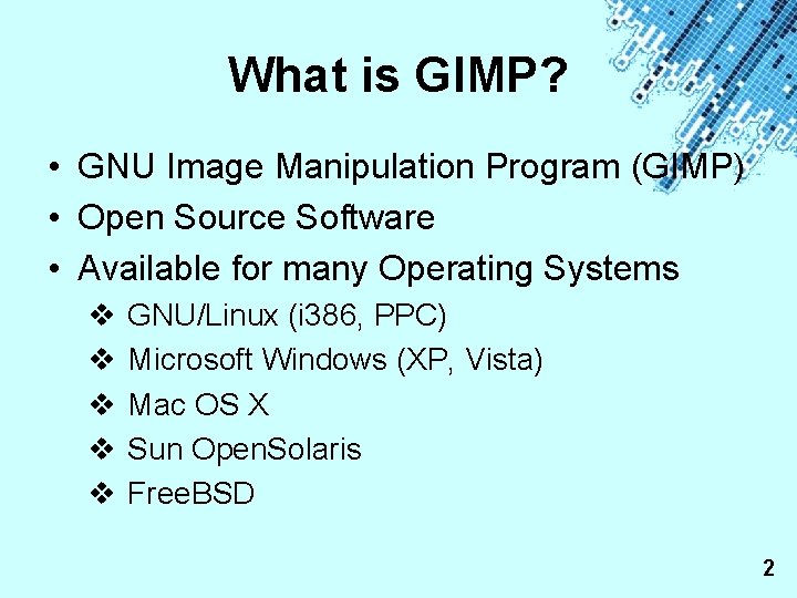 What is GIMP? • GNU Image Manipulation Program (GIMP) • Open Source Software • What is GIMP? • GNU Image Manipulation Program (GIMP) • Open Source Software •
