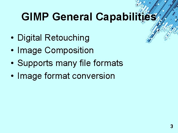 GIMP General Capabilities • • Digital Retouching Image Composition Supports many file formats Image