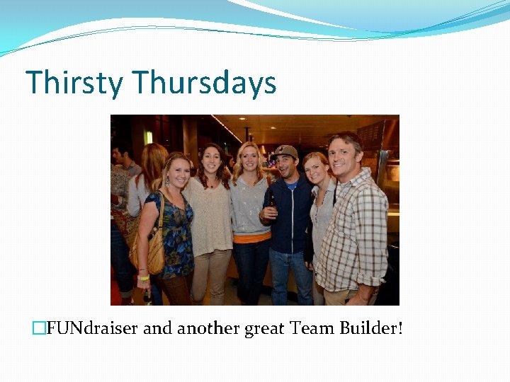 Thirsty Thursdays �FUNdraiser and another great Team Builder! 