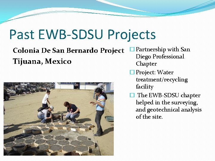 Past EWB-SDSU Projects Colonia De San Bernardo Project � Partnership with San Tijuana, Mexico