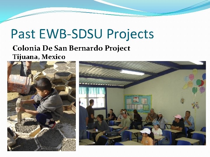 Past EWB-SDSU Projects Colonia De San Bernardo Project Tijuana, Mexico 