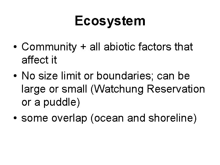 Ecosystem • Community + all abiotic factors that affect it • No size limit