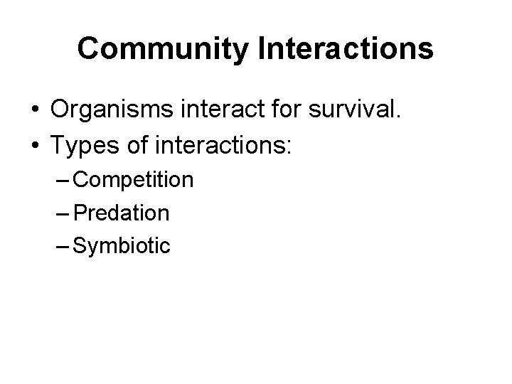 Community Interactions • Organisms interact for survival. • Types of interactions: – Competition –
