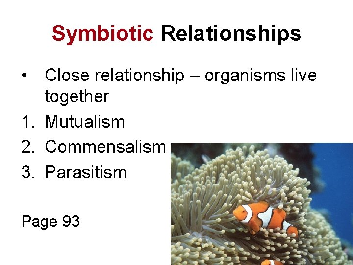 Symbiotic Relationships • Close relationship – organisms live together 1. Mutualism 2. Commensalism 3.