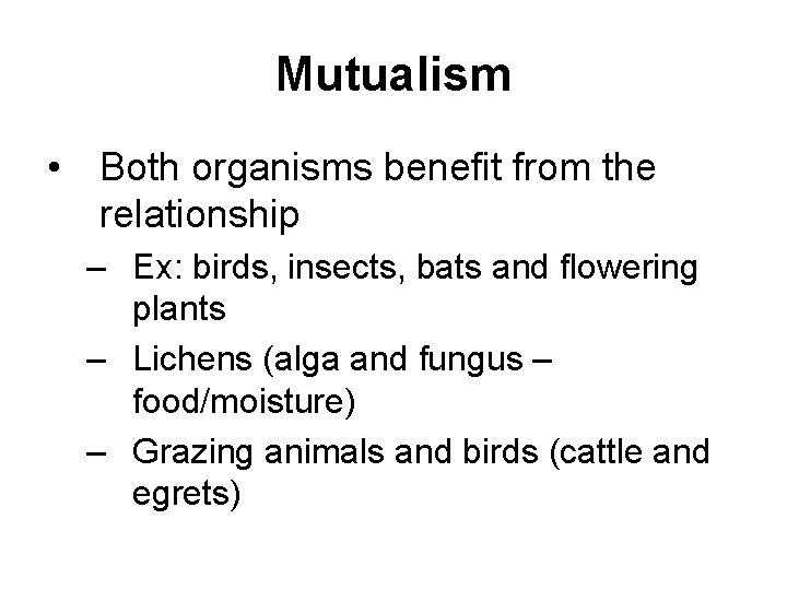 Mutualism • Both organisms benefit from the relationship – Ex: birds, insects, bats and