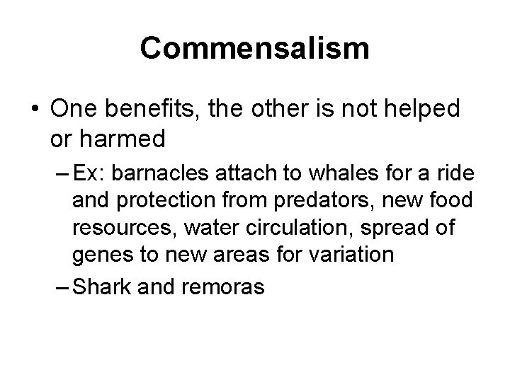 Commensalism • One benefits, the other is not helped or harmed – Ex: barnacles