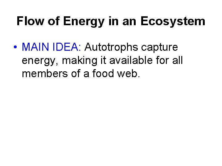 Flow of Energy in an Ecosystem • MAIN IDEA: Autotrophs capture energy, making it